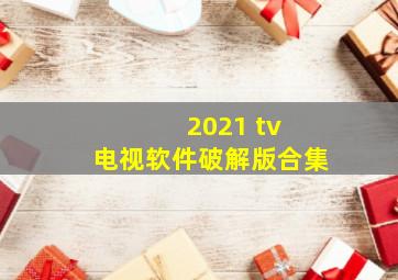 2021 tv 电视软件破解版合集